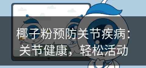 椰子粉预防关节疾病：关节健康，轻松活动